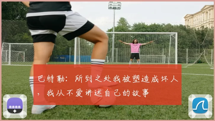 巴特勒：所到之处我被塑造成坏人，我从不爱讲述自己的故事