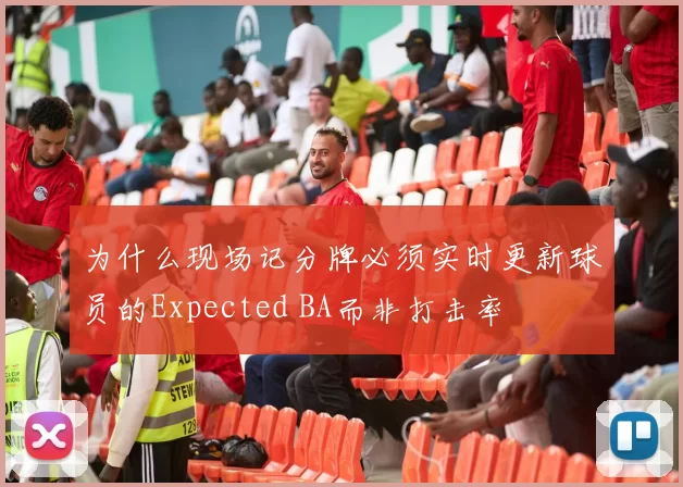 为什么现场记分牌必须实时更新球员的Expected BA而非打击率