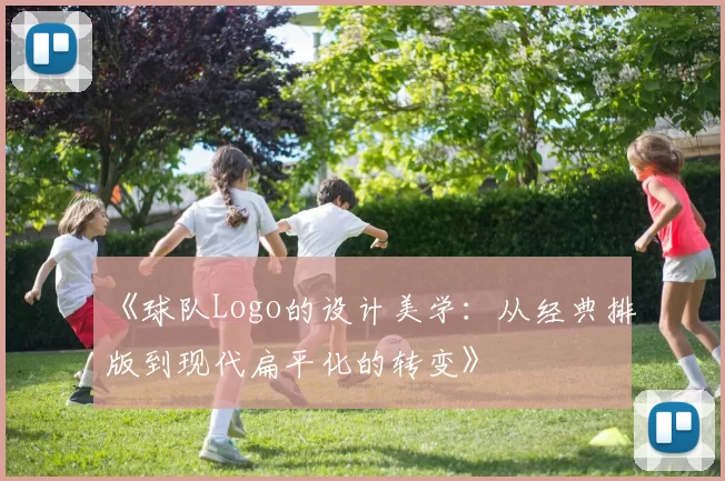 《球队Logo的设计美学：从经典排版到现代扁平化的转变》