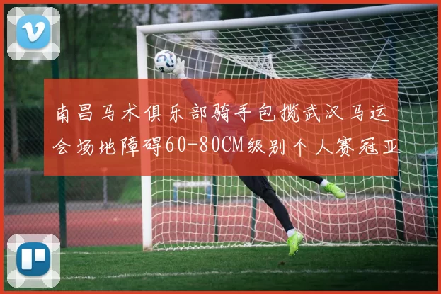 南昌马术俱乐部骑手包揽武汉马运会场地障碍60-80CM级别个人赛冠亚军